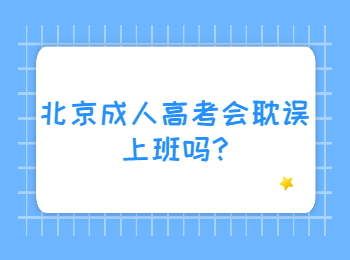 北京成人高考會耽誤上班嗎