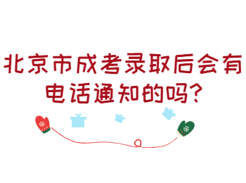 北京市成考錄取后會(huì)有電話通知的嗎