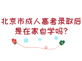 北京市成人高考錄取后是在家自學(xué)嗎
