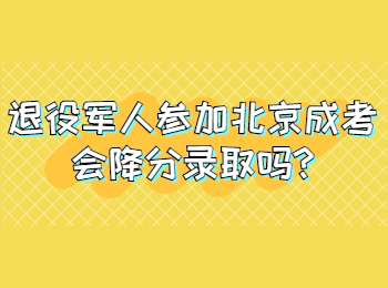 退役軍人參加北京成考會降分錄取嗎