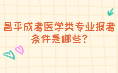 昌平成考醫(yī)學(xué)類專業(yè)報考條件是哪些